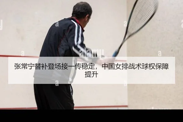 张常宁替补登场接一传稳定，中国女排战术球权保障提升